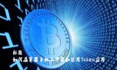 标题如何在苹果手机上下载和使用Token应用