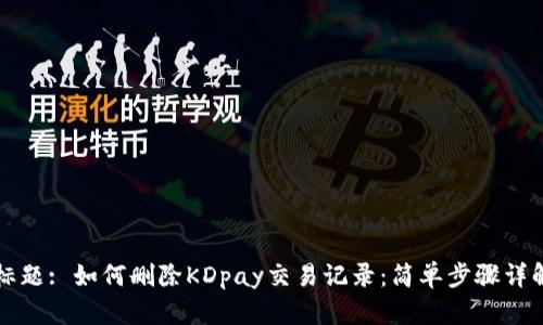 标题: 如何删除KDpay交易记录：简单步骤详解