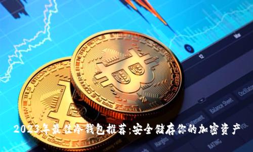 2023年最佳冷钱包推荐：安全储存你的加密资产