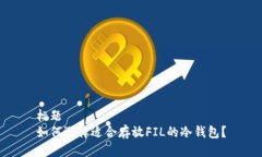 标题如何选择适合存放FIL的冷钱包？