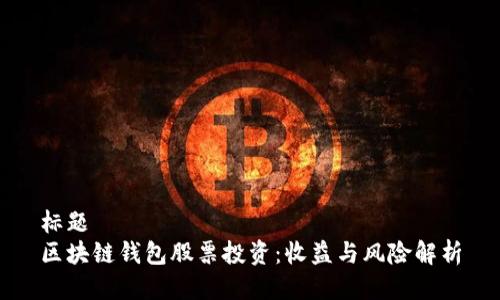 标题
区块链钱包股票投资：收益与风险解析