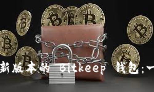 如何下载最新版本的 Bitkeep 钱包：一步一步指南