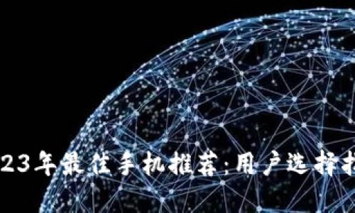 2023年最佳手机推荐：用户选择指南