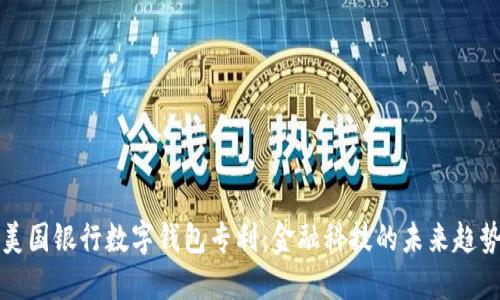 美国银行数字钱包专利：金融科技的未来趋势