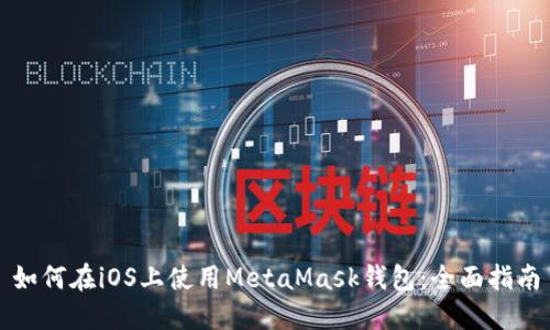 如何在iOS上使用MetaMask钱包：全面指南