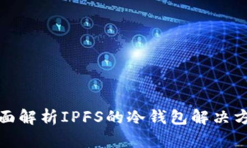 全面解析IPFS的冷钱包解决方案