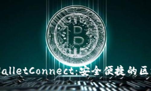 如何下载和使用WalletConnect：安全便捷的区块链钱包连接方式