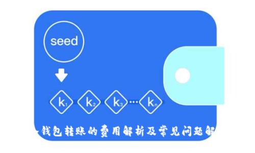 冷钱包转账的费用解析及常见问题解答