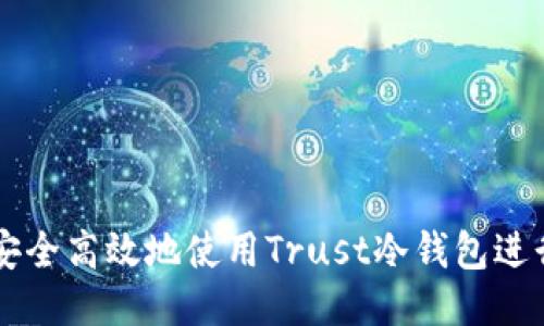 如何安全高效地使用Trust冷钱包进行交易