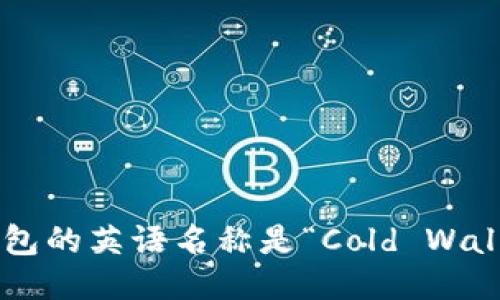 冷钱包的英语名称是“Cold Wallet”。