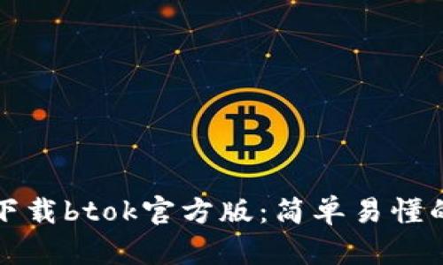 如何下载btok官方版：简单易懂的指南