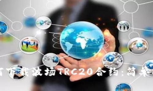 如何下载波场TRC20合约：简单指南