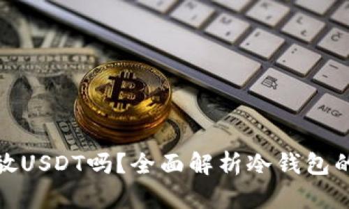 冷钱包可以存放USDT吗？全面解析冷钱包的适用性与优势