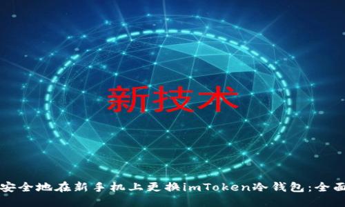 如何安全地在新手机上更换imToken冷钱包：全面指南