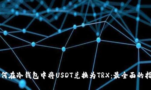 如何在冷钱包中将USDT兑换为TRX：最全面的指南