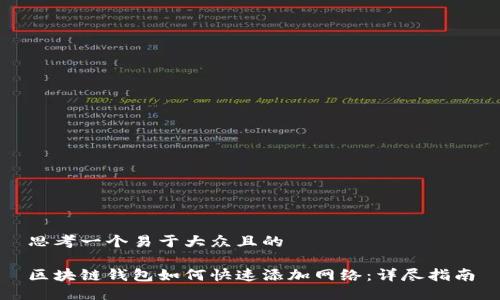 思考一个易于大众且的

区块链钱包如何快速添加网络：详尽指南