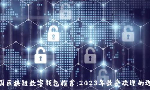   
美国区块链数字钱包推荐：2023年最受欢迎的选择