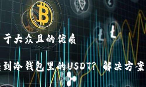 思考一个易于大众且的优质

如何找回转到冷钱包里的USDT? 解决方案与常见问题