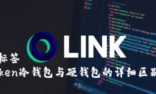 设置标签  
imToken冷钱包与硬钱包的详细区别解析