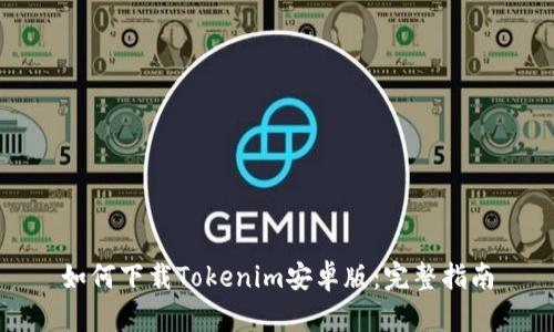 如何下载Tokenim安卓版：完整指南