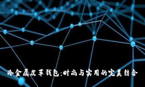 冷金属皮革钱包：时尚与实用的完美结合