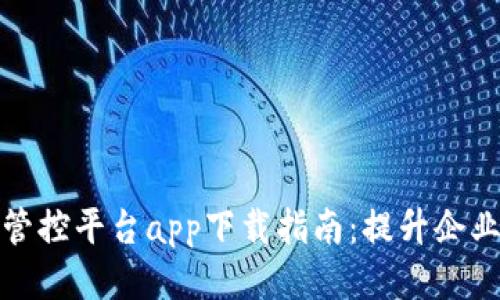 安全生产风险管控平台app下载指南：提升企业安全管理水平