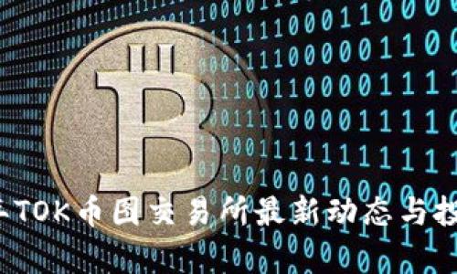 2023年TOK币图交易所最新动态与投资分析