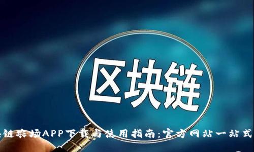 区块链农场APP下载与使用指南：官方网站一站式服务