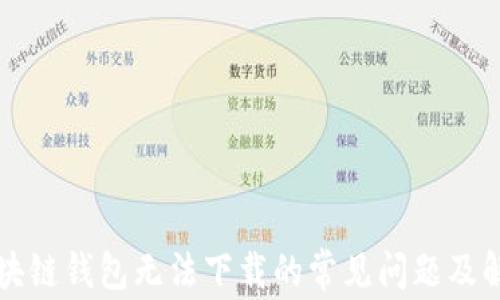 
解决区块链钱包无法下载的常见问题及解决方案