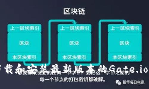 如何快速下载和安装最新版本的Gate.io交易所应用