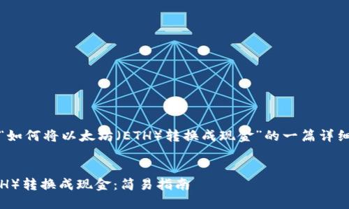 好的，以下是关于“如何将以太坊（ETH）转换成现金”的一篇详细内容提纲和大纲。


如何将以太坊（ETH）转换成现金：简易指南