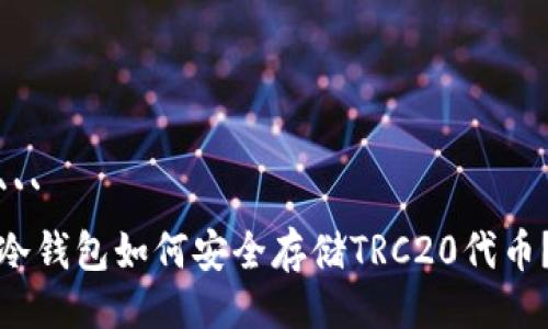 ```
冷钱包如何安全存储TRC20代币？