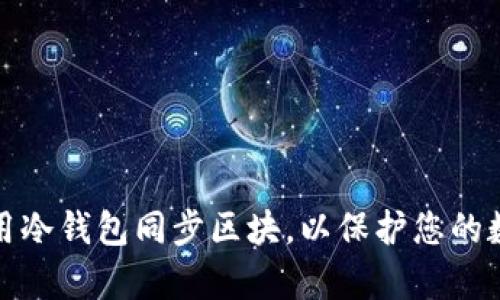 怎样有效使用冷钱包同步区块，以保护您的数字资产安全