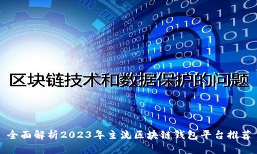 全面解析2023年主流区块链钱包平台推荐