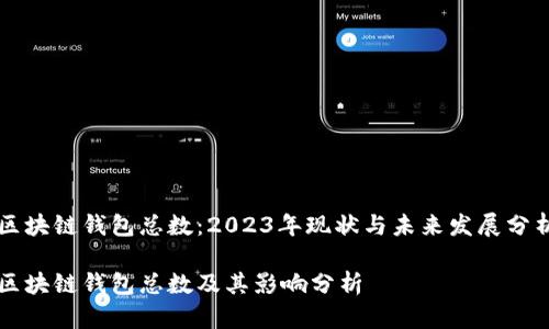 区块链钱包总数：2023年现状与未来发展分析

区块链钱包总数及其影响分析