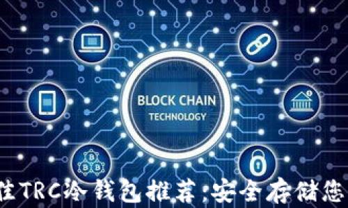 
2023年最佳TRC冷钱包推荐：安全存储您的数字资产