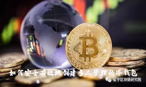 如何安全有效地创建多人管理的冷钱包