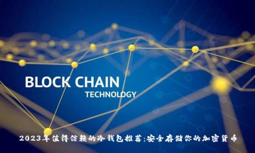 2023年值得信赖的冷钱包推荐：安全存储你的加密货币
