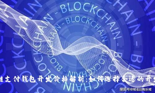 区块链支付钱包开发价格解析：如何选择合适的开发方案