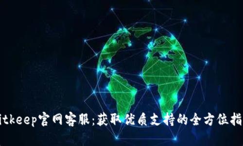 Bitkeep官网客服：获取优质支持的全方位指南
