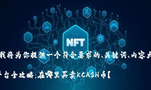 当然可以，下面我将为你提供一个符合要求的、关键词、内容大纲和相关问题。

KCASH币交易平台全攻略：在哪里买卖KCASH币？