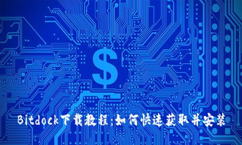 Bitdock下载教程：如何快速获取并安装