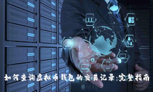 如何查询虚拟币钱包的交易记录：完整指南