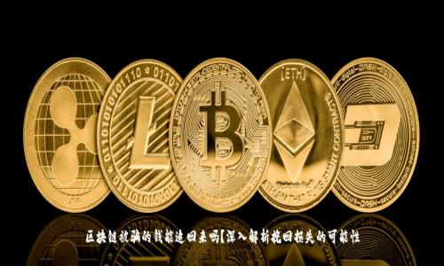 区块链被骗的钱能追回来吗？深入解析挽回损失的可能性