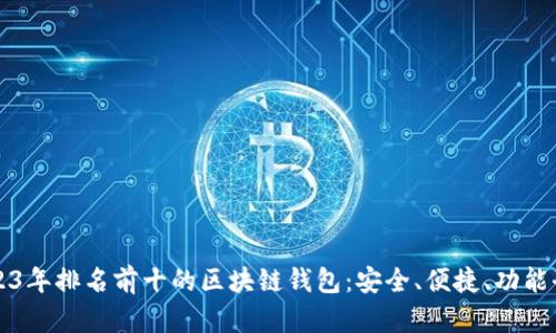 2023年排名前十的区块链钱包：安全、便捷、功能全面