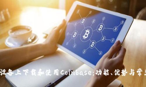 如何在iOS设备上下载和使用Coinbase：功能、优势与常见问题解答