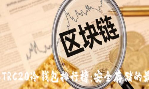   
2023年TRC20冷钱包排行榜：安全存储的最佳选择
