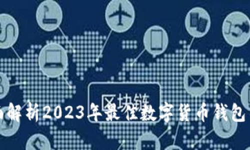 全面解析2023年最佳数字货币钱包名单