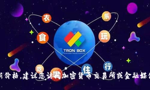 抱歉，我无法提供实时数据，包括柴犬币的最新价格。建议您访问加密货币交易所或金融媒体网站，以获取最新的柴犬币价格和市场动态。