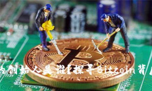 区块链的创始人是谁？探寻Bitcoin背后的故事